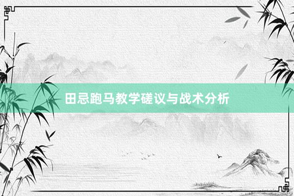 田忌跑马教学磋议与战术分析