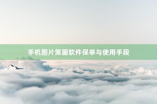 手机图片策画软件保举与使用手段